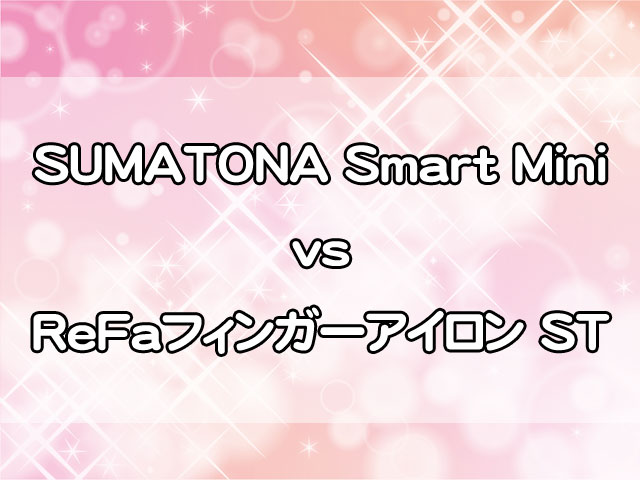スマトナスマートミニとリファフィンガーアイロンSTを徹底比較！機内持ち込みや使用時間も解説