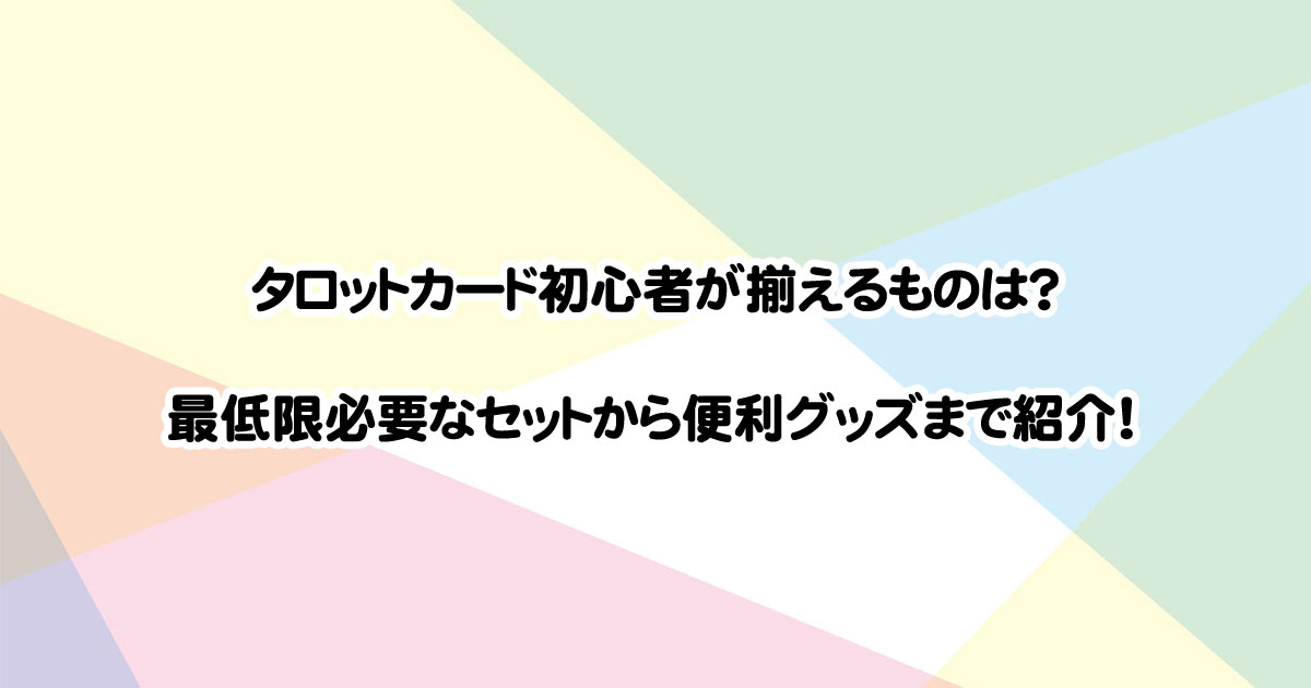 タロットカード初心者が揃えるものは？最低限必要なセットから便利グッズまで紹介！