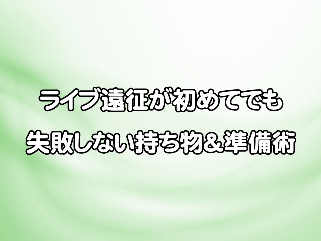 ライブ遠征時の荷物はどうする？初めてでも失敗しない持ち物＆準備術